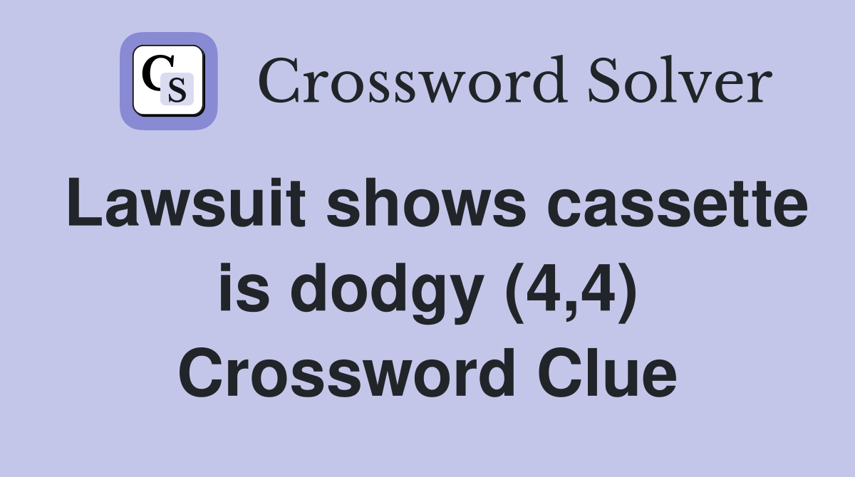 Lawsuit shows cassette is dodgy (4,4) Crossword Clue Answers